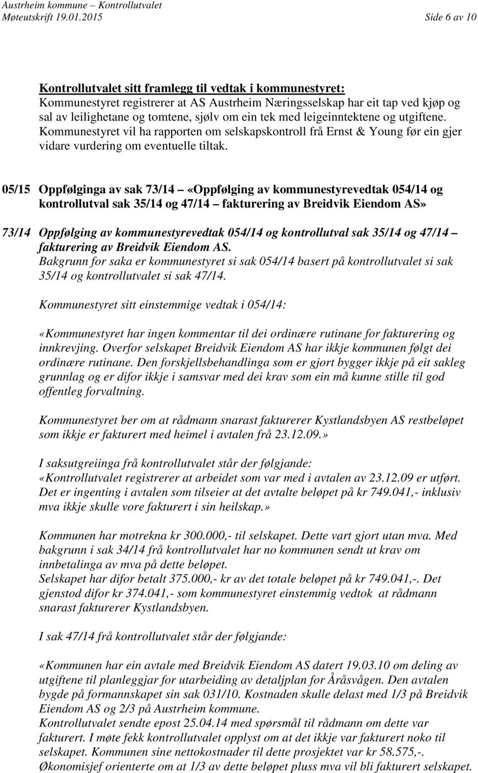 ein tek med leigeinntektene og utgiftene. Kommunestyret vil ha rapporten om selskapskontroll frå Ernst & Young før ein gjer vidare vurdering om eventuelle tiltak.