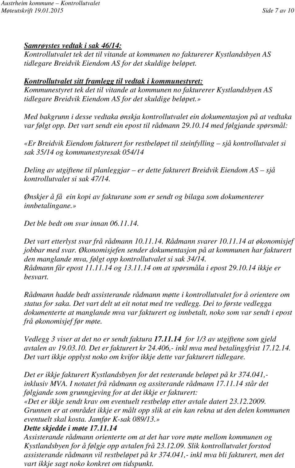 Kontrollutvalet sitt framlegg til vedtak i kommunestyret: Kommunestyret tek det til vitande at kommunen no fakturerer Kystlandsbyen AS tidlegare Breidvik Eiendom AS for det skuldige beløpet.