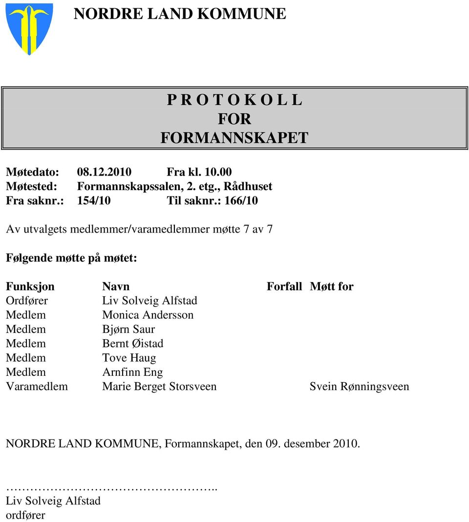 : 166/10 Av utvalgets medlemmer/varamedlemmer møtte 7 av 7 Følgende møtte på møtet: Funksjon Navn Forfall Møtt for Ordfører Liv Solveig