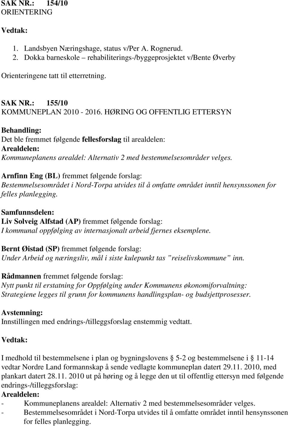 Arnfinn Eng (BL) fremmet følgende forslag: Bestemmelsesområdet i Nord-Torpa utvides til å omfatte området inntil hensynssonen for felles planlegging.