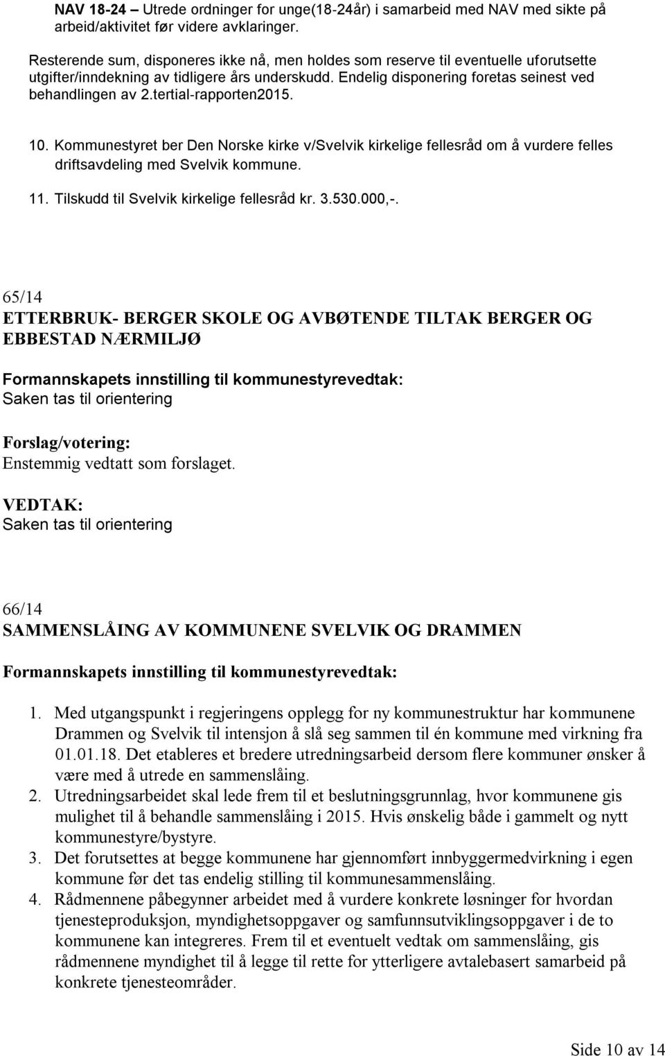 tertial rapporten2015. 10. Kommunestyret ber Den Norske kirke v/svelvik kirkelige fellesråd om å vurdere felles driftsavdeling med Svelvik kommune. 11. Tilskudd til Svelvik kirkelige fellesråd kr. 3.