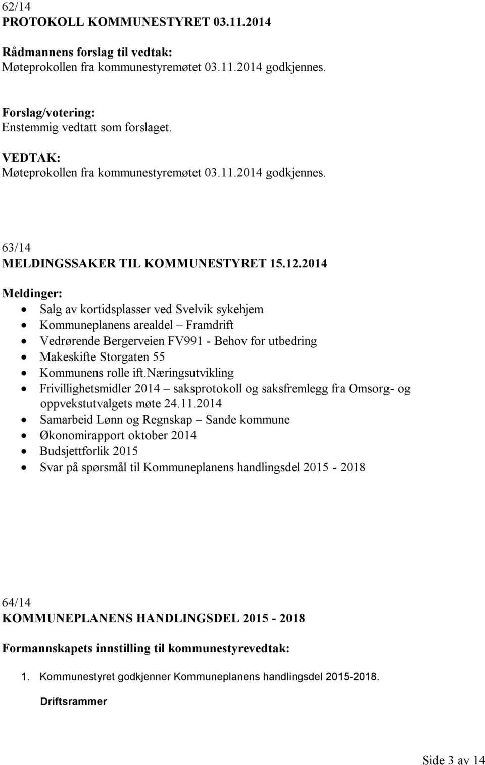 2014 Meldinger: Salg av kortidsplasser ved Svelvik sykehjem Kommuneplanens arealdel Framdrift Vedrørende Bergerveien FV991 - Behov for utbedring Makeskifte Storgaten 55 Kommunens rolle ift.