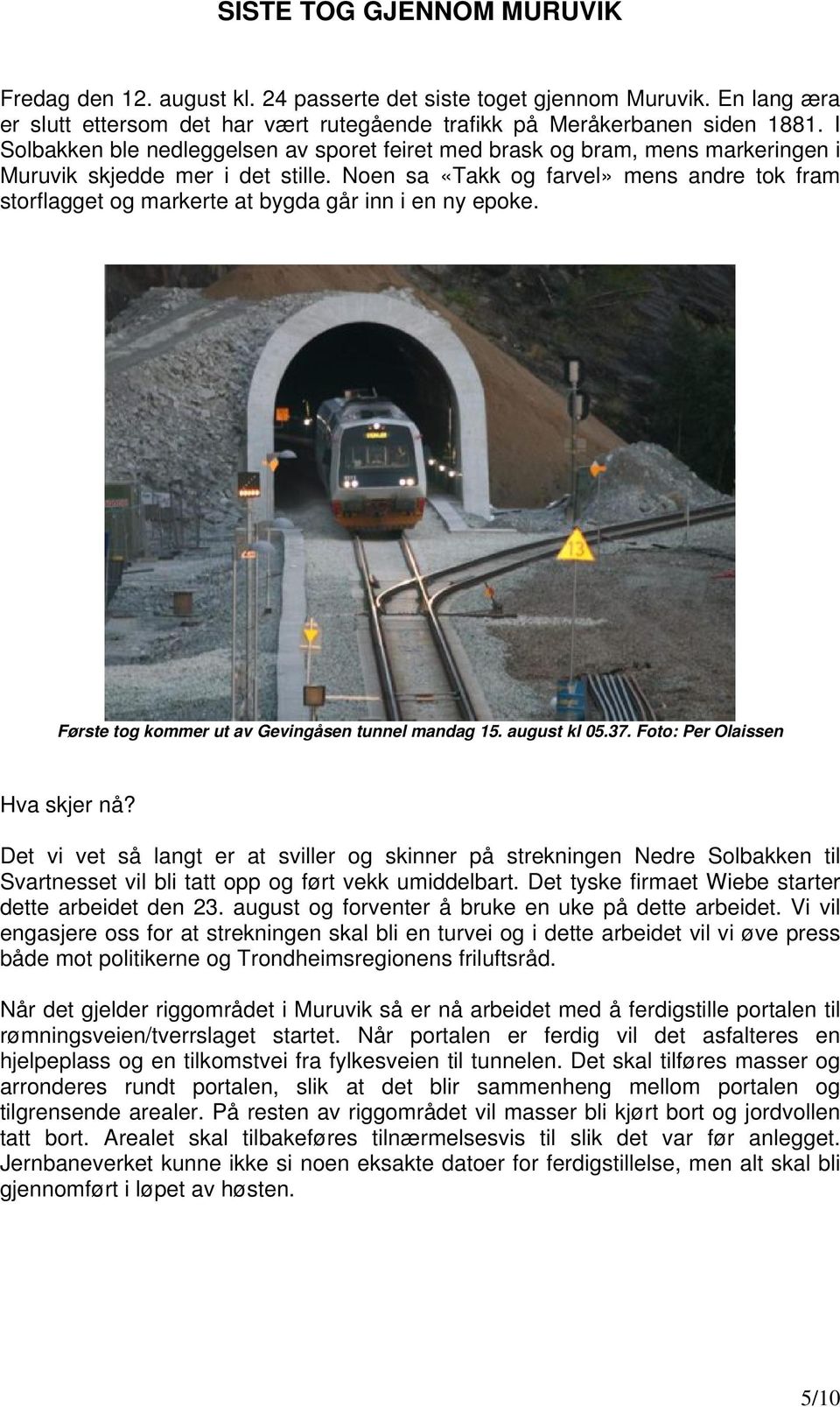 Noen sa «Takk og farvel» mens andre tok fram storflagget og markerte at bygda går inn i en ny epoke. Første tog kommer ut av Gevingåsen tunnel mandag 15. august kl 05.37.
