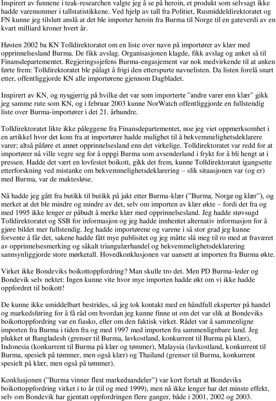 Høsten 2002 ba KN Tolldirektoratet om en liste over navn på importører av klær med opprinnelsesland Burma. De fikk avslag. Organisasjonen klagde, fikk avslag og anket så til Finansdepartementet.