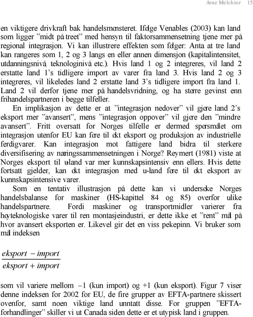 Hvis land 1 og 2 integreres, vil land 2 erstatte land 1 s tidligere import av varer fra land 3. Hvis land 2 og 3 integreres, vil likeledes land 2 erstatte land 3 s tidligere import fra land 1.