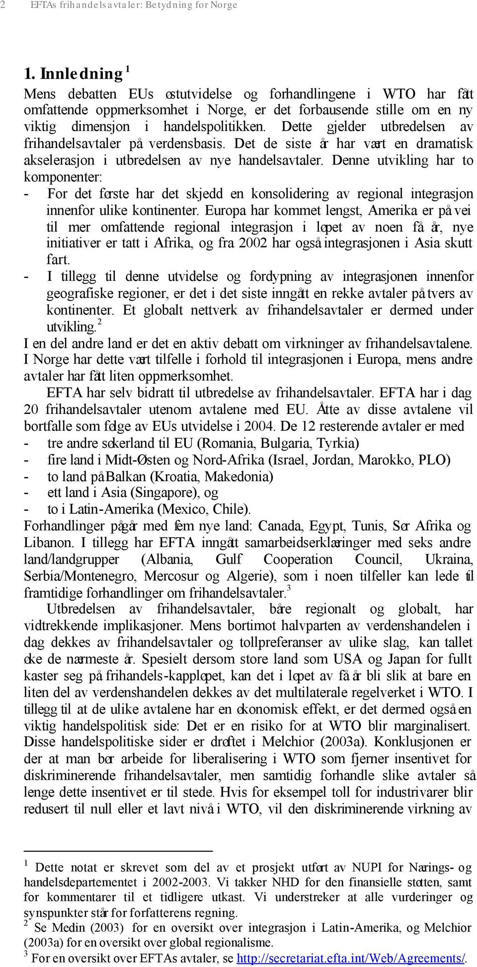 Dette gjelder utbredelsen av frihandelsavtaler på verdensbasis. Det de siste år har vært en dramatisk akselerasjon i utbredelsen av nye handelsavtaler.