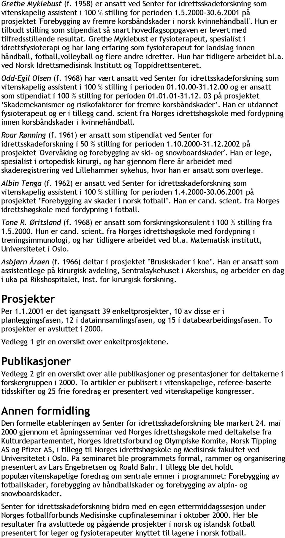 Grethe Myklebust er fysioterapeut, spesialist i idrettsfysioterapi og har lang erfaring som fysioterapeut for landslag innen håndball, fotball,volleyball og flere andre idretter.