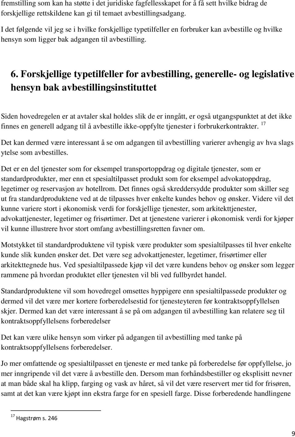 Forskjellige typetilfeller for avbestilling, generelle- og legislative hensyn bak avbestillingsinstituttet Siden hovedregelen er at avtaler skal holdes slik de er inngått, er også utgangspunktet at