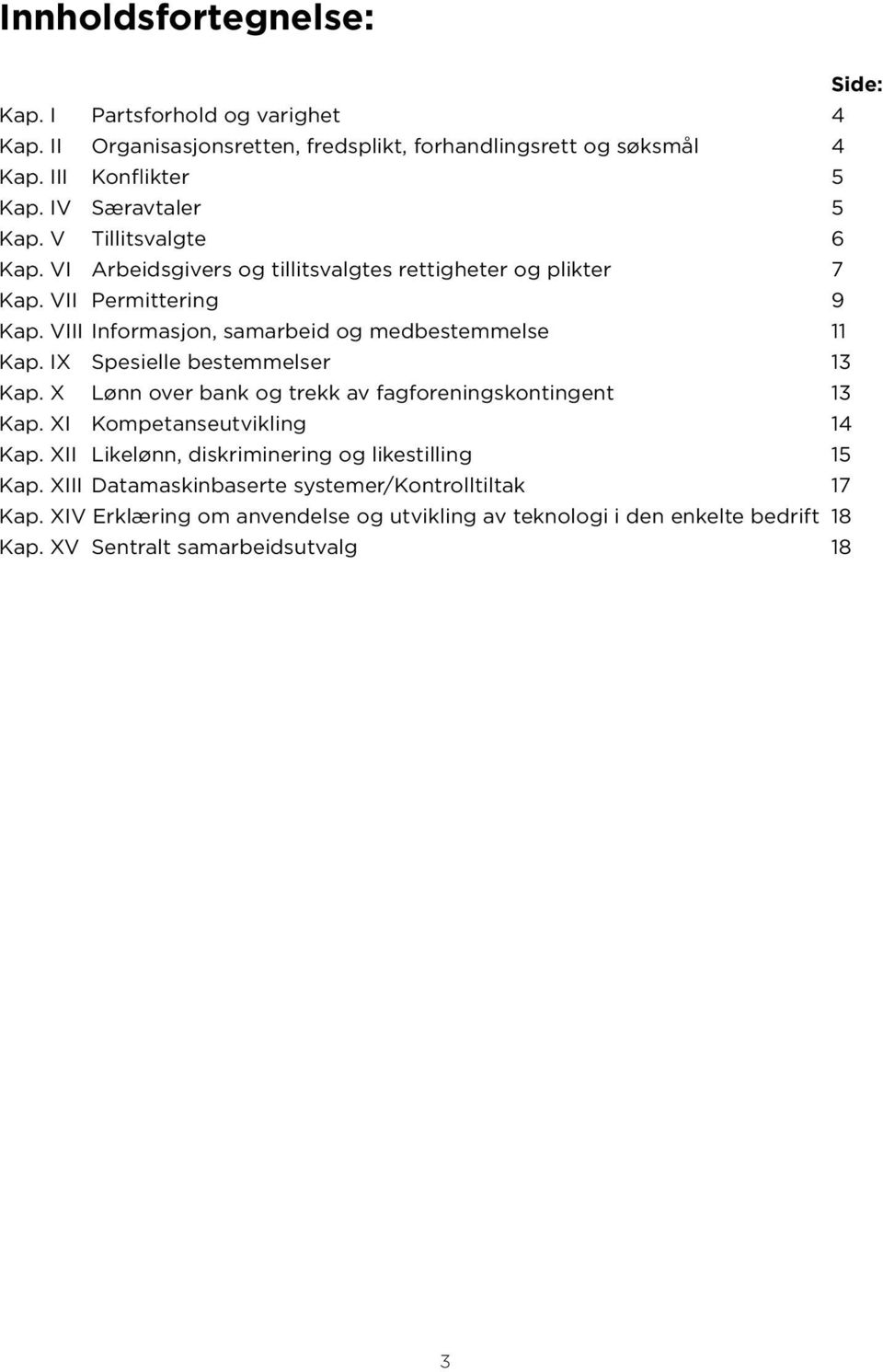 VIII Informasjon, samarbeid og medbestemmelse 11 Kap. IX Spesielle bestemmelser 13 Kap. X Lønn over bank og trekk av fagforeningskontingent 13 Kap.