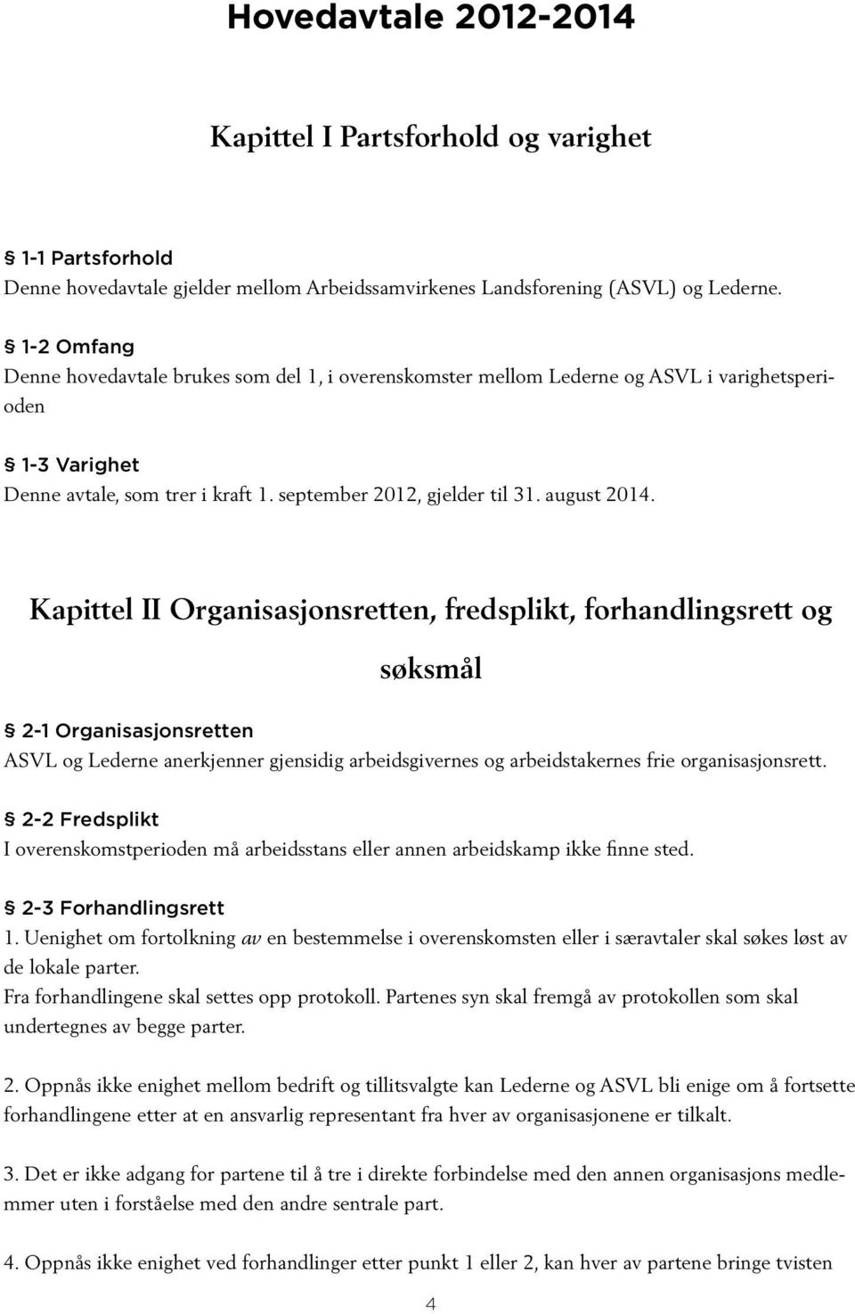 Kapittel II Organisasjonsretten, fredsplikt, forhandlingsrett og søksmål 2-1 Organisasjonsretten ASVL og Lederne anerkjenner gjensidig arbeidsgivernes og arbeidstakernes frie organisasjonsrett.