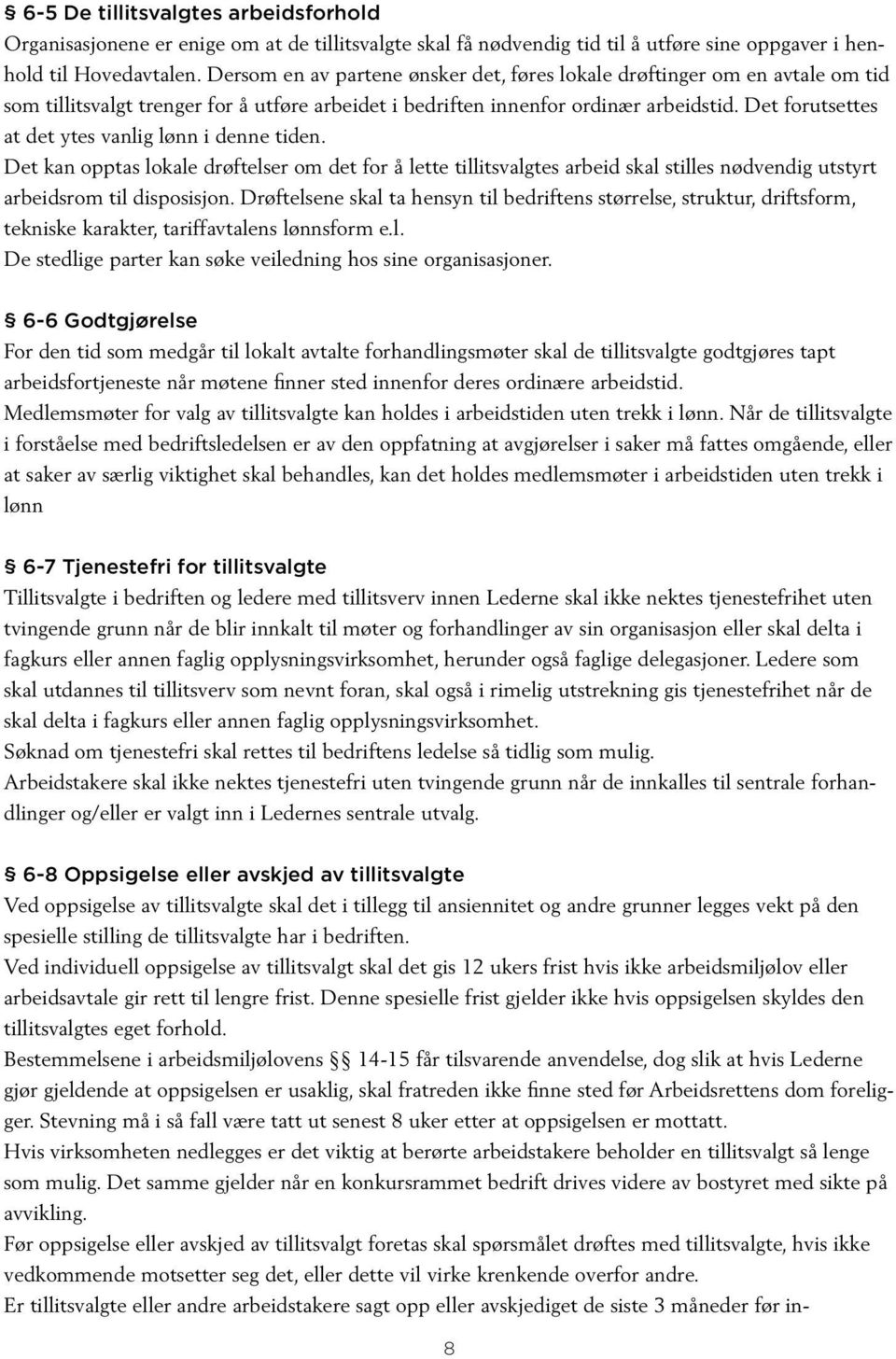 Det forutsettes at det ytes vanlig lønn i denne tiden. Det kan opptas lokale drøftelser om det for å lette tillitsvalgtes arbeid skal stilles nødvendig utstyrt arbeidsrom til disposisjon.