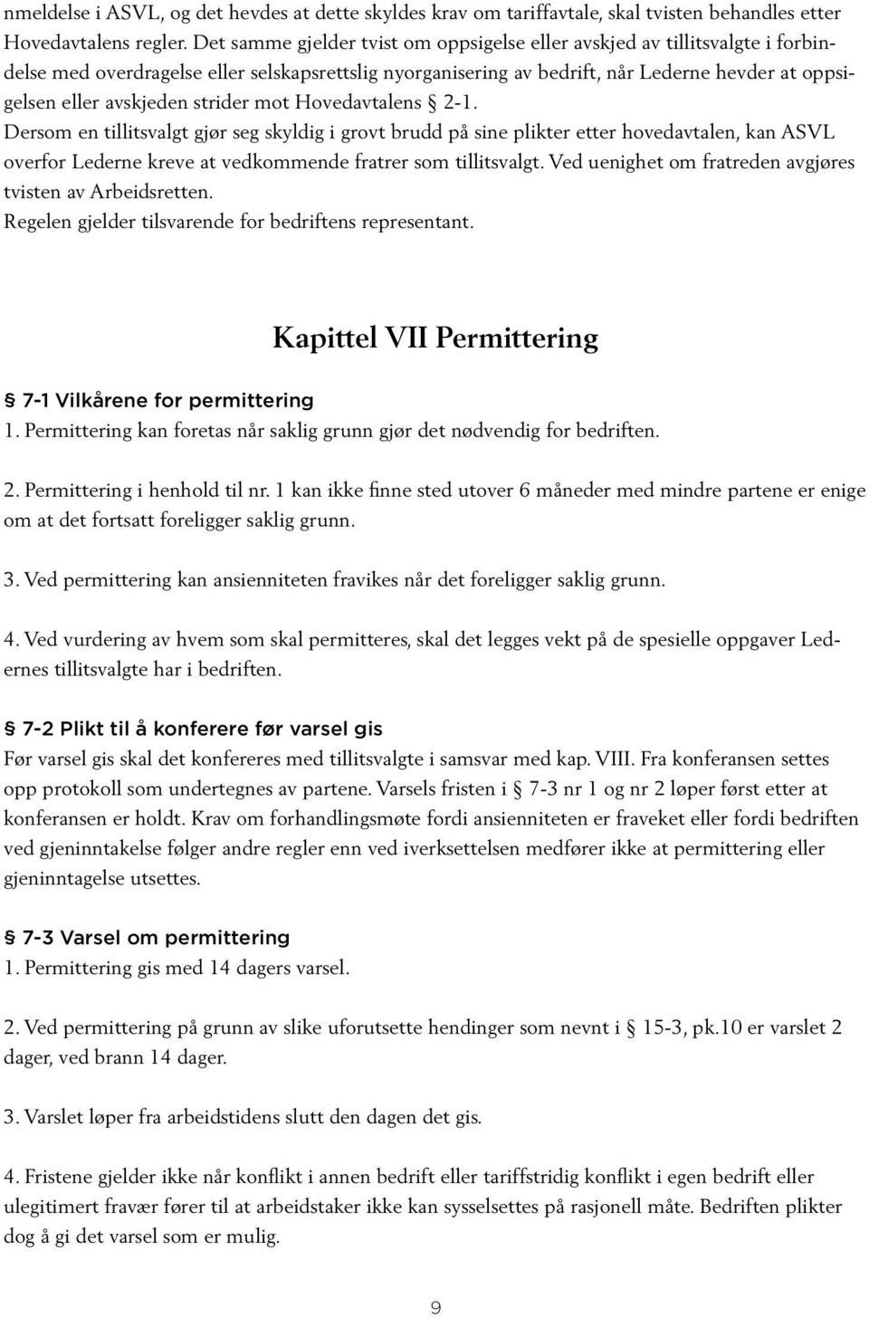 strider mot Hovedavtalens 2-1. Dersom en tillitsvalgt gjør seg skyldig i grovt brudd på sine plikter etter hovedavtalen, kan ASVL overfor Lederne kreve at vedkommende fratrer som tillitsvalgt.