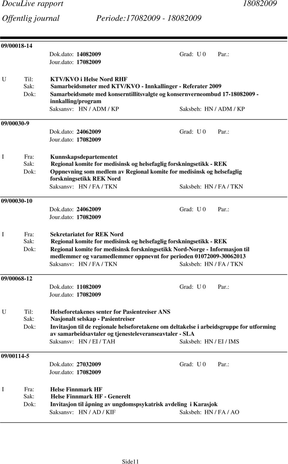 : I Fra: Kunnskapsdepartementet Regional komite for medisinsk og helsefaglig forskningsetikk - REK Oppnevning som medlem av Regional komite for medisinsk og helsefaglig forskningsetikk REK Nord