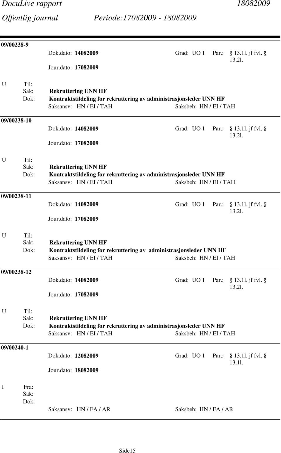 dato: 14082009 Grad: O 1 Par.: 13.1l. jf fvl. Rekruttering NN HF Kontraktstildeling for rekruttering av administrasjonsleder NN HF 09/00240-1 Dok.dato: 12082009 Grad: O 1 Par.