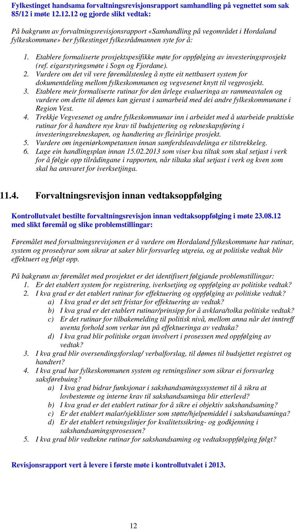 Etablere formaliserte prosjektspesifikke møte for oppfølging av investeringsprosjekt (ref. eigarstyringsmøte i Sogn og Fjordane). 2.