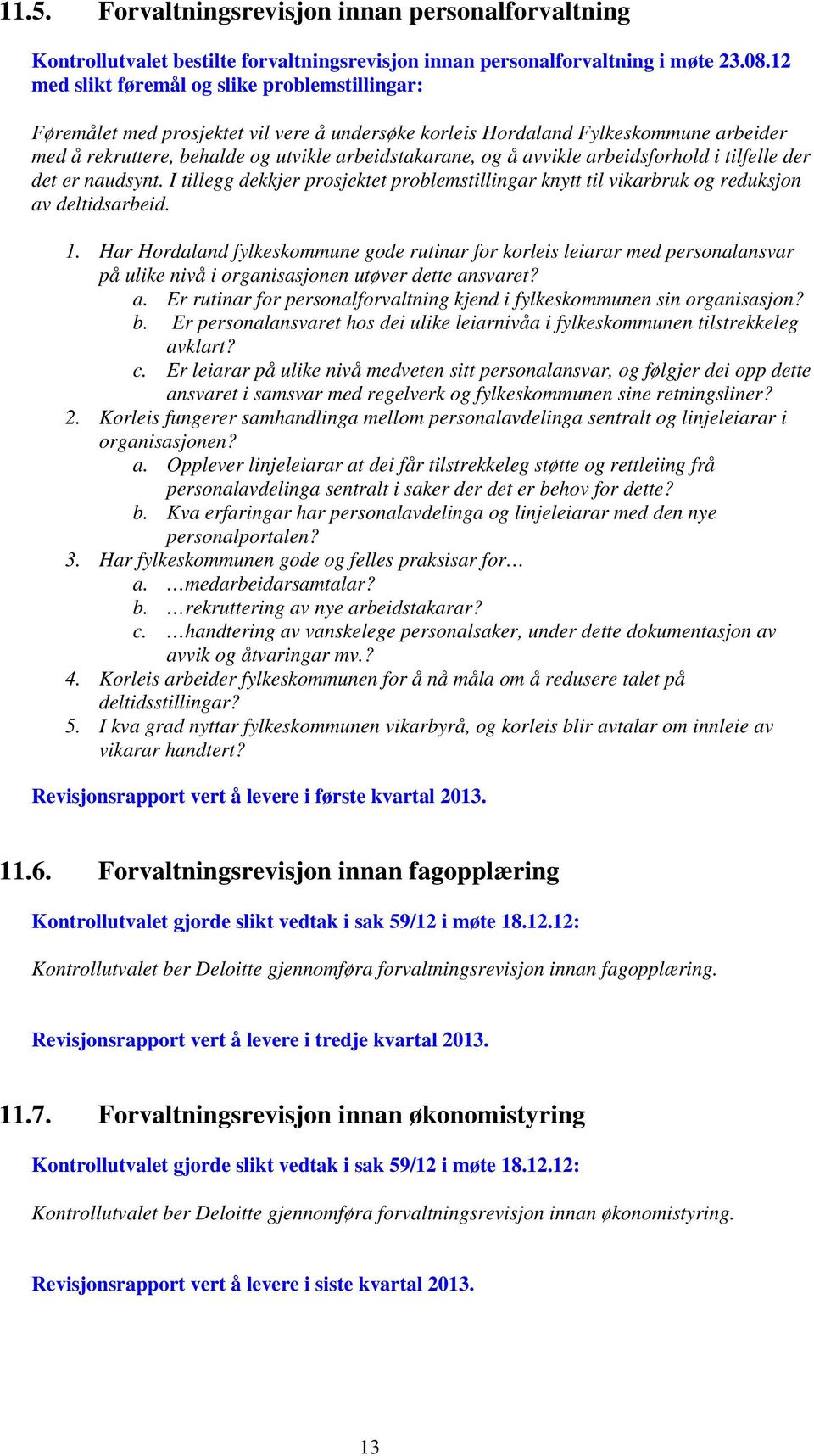 avvikle arbeidsforhold i tilfelle der det er naudsynt. I tillegg dekkjer prosjektet problemstillingar knytt til vikarbruk og reduksjon av deltidsarbeid. 1.