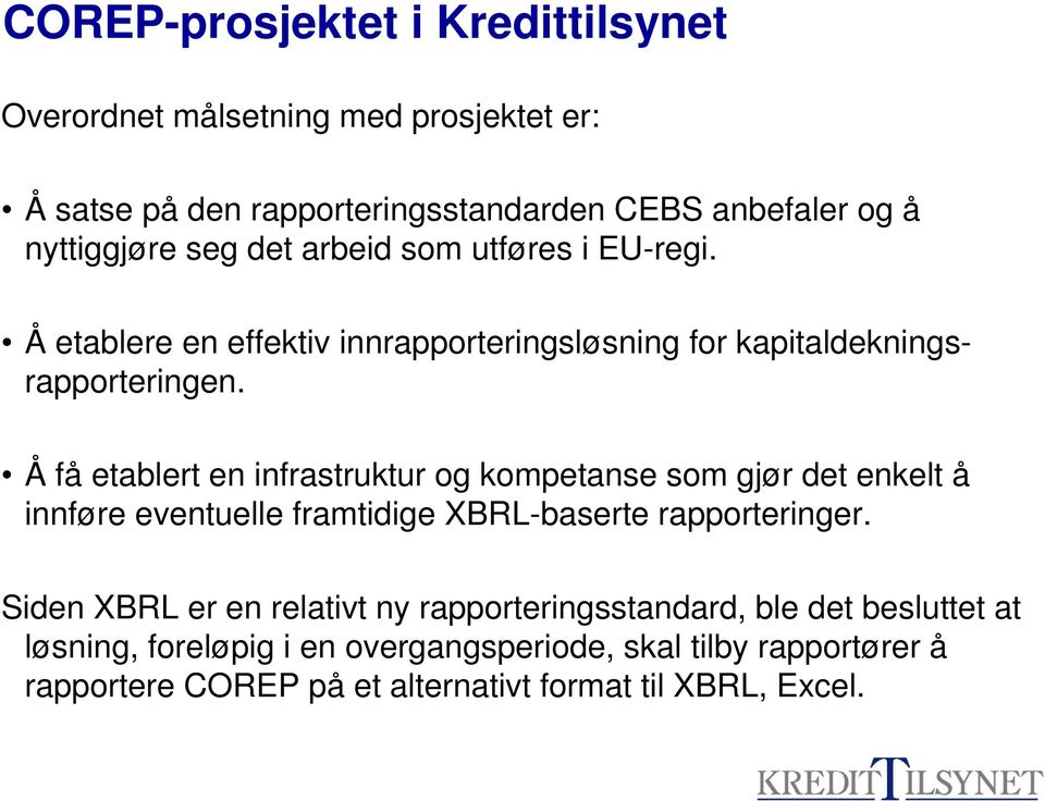 Å få etablert en infrastruktur og kompetanse som gjør det enkelt å innføre eventuelle framtidige XBRL-baserte rapporteringer.