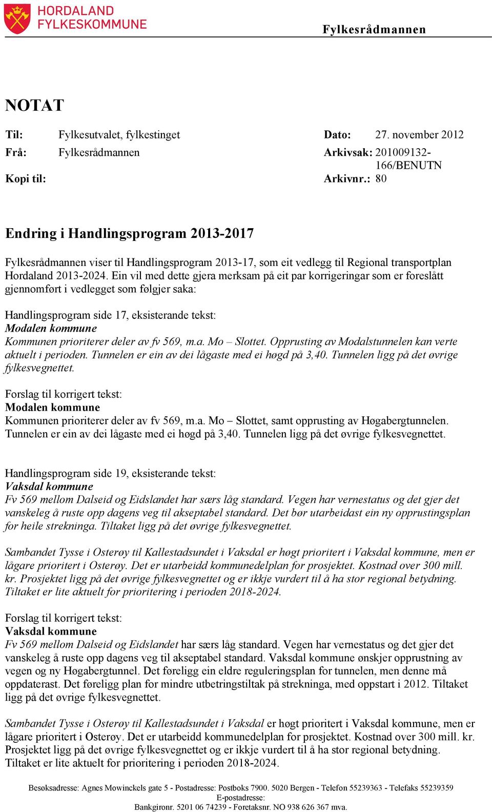 Ein vil med dette gjera merksam på eit par korrigeringar som er foreslått gjennomført i vedlegget som følgjer saka: Handlingsprogram side 17, eksisterande tekst: Modalen kommune Kommunen prioriterer