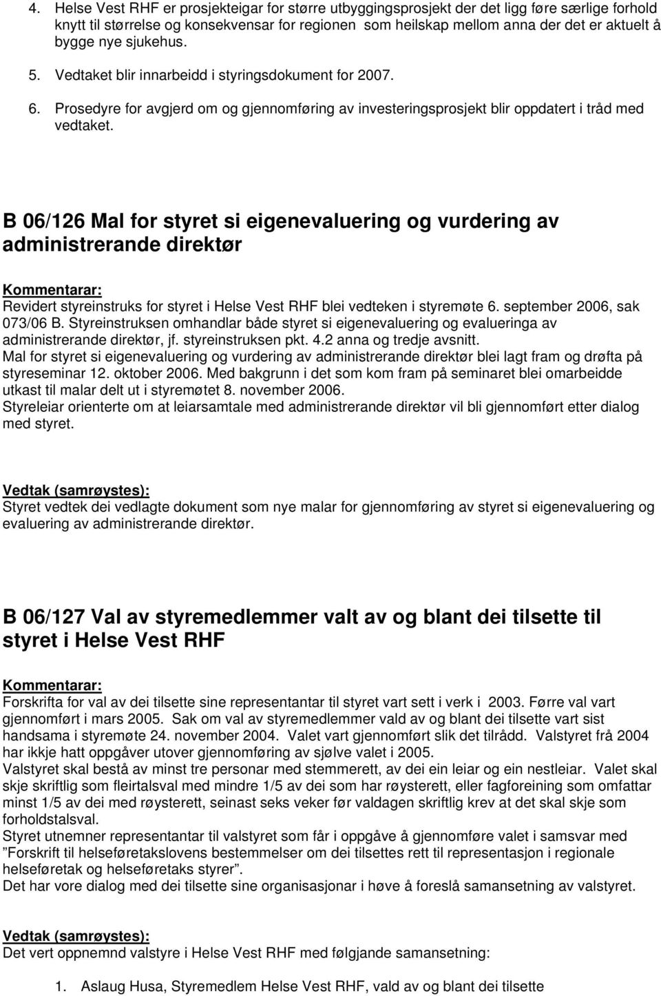 B 06/126 Mal for styret si eigenevaluering og vurdering av administrerande direktør Revidert styreinstruks for styret i Helse Vest RHF blei vedteken i styremøte 6. september 2006, sak 073/06 B.