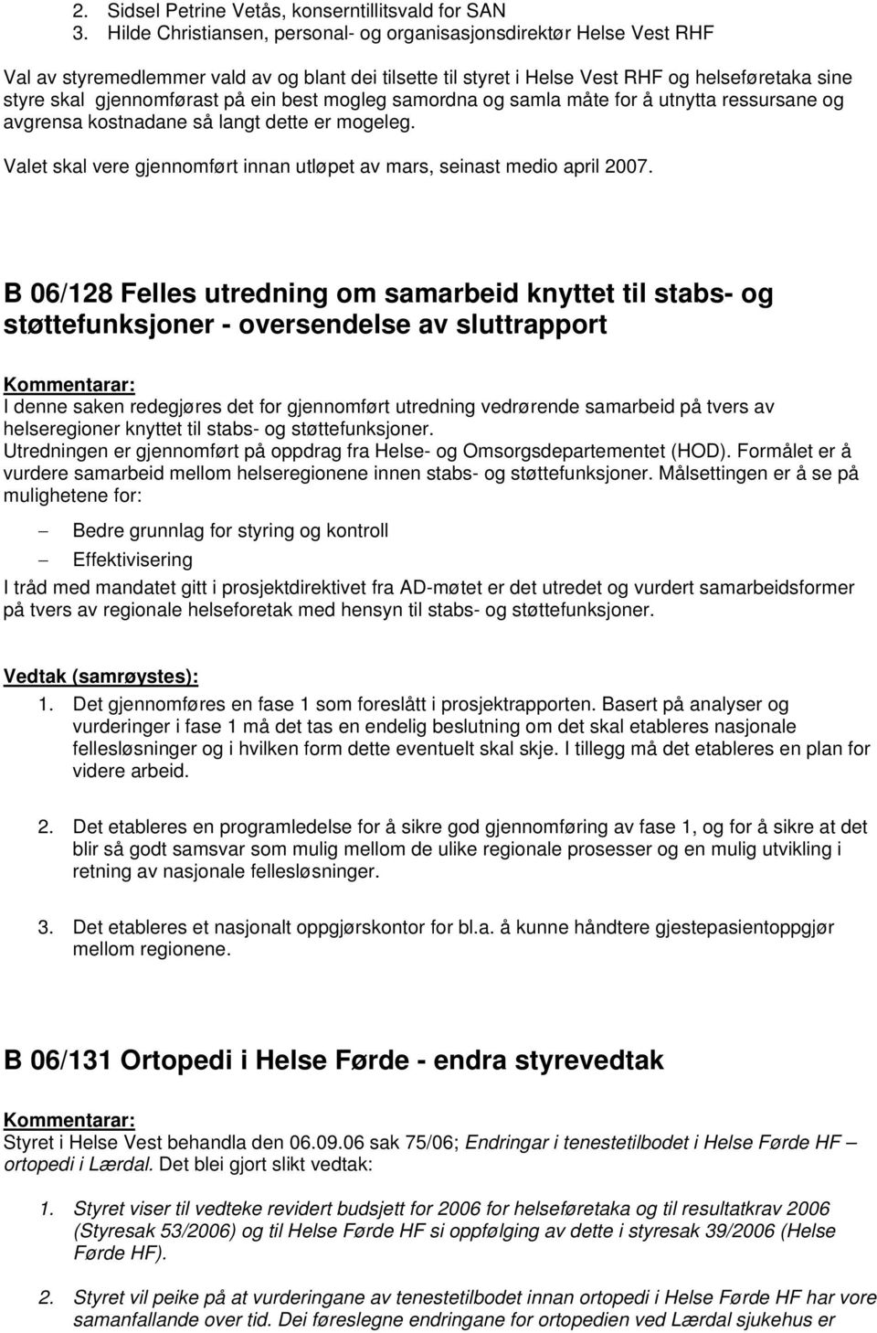 ein best mogleg samordna og samla måte for å utnytta ressursane og avgrensa kostnadane så langt dette er mogeleg. Valet skal vere gjennomført innan utløpet av mars, seinast medio april 2007.