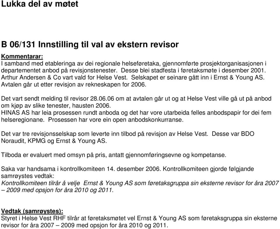 Avtalen går ut etter revisjon av rekneskapen for 2006. Det vart sendt melding til revisor 28.06.06 om at avtalen går ut og at Helse Vest ville gå ut på anbod om kjøp av slike tenester, hausten 2006.