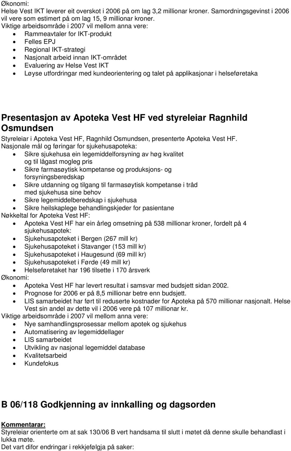 kundeorientering og talet på applikasjonar i helseføretaka Presentasjon av Apoteka Vest HF ved styreleiar Ragnhild Osmundsen Styreleiar i Apoteka Vest HF, Ragnhild Osmundsen, presenterte Apoteka Vest