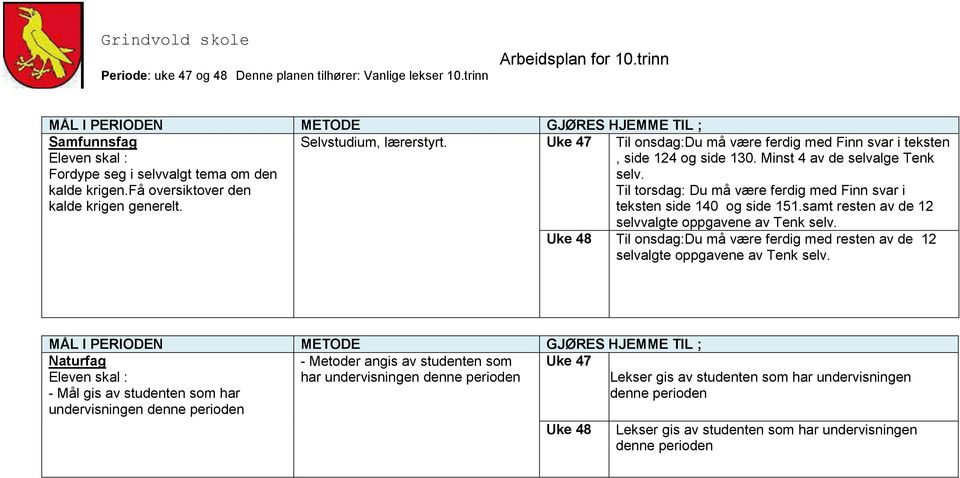 samt resten av de 12 selvvalgte oppgavene av Tenk selv. Til onsdag:du må være ferdig med resten av de 12 selvalgte oppgavene av Tenk selv.