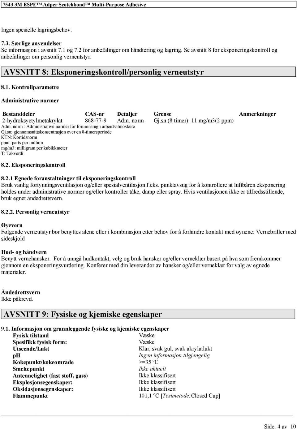 Kontrollparametre Administrative normer Bestanddeler CAS-nr Detaljer Grense Anmerkninger 2-hydroksyetylmetakrylat 868-77-9 Adm. norm Gj.sn (8 timer): 11 mg/m3(2 ppm) Adm.