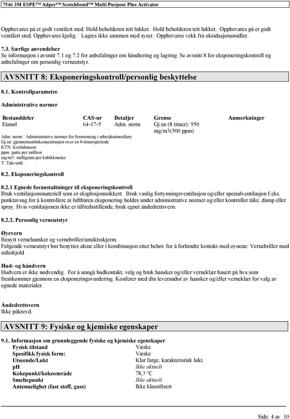 Se avsnitt 8 for eksponeringskontroll og anbefalinger om personlig verneutstyr. AVSNITT 8: Eksponeringskontroll/personlig beskyttelse 8.1.