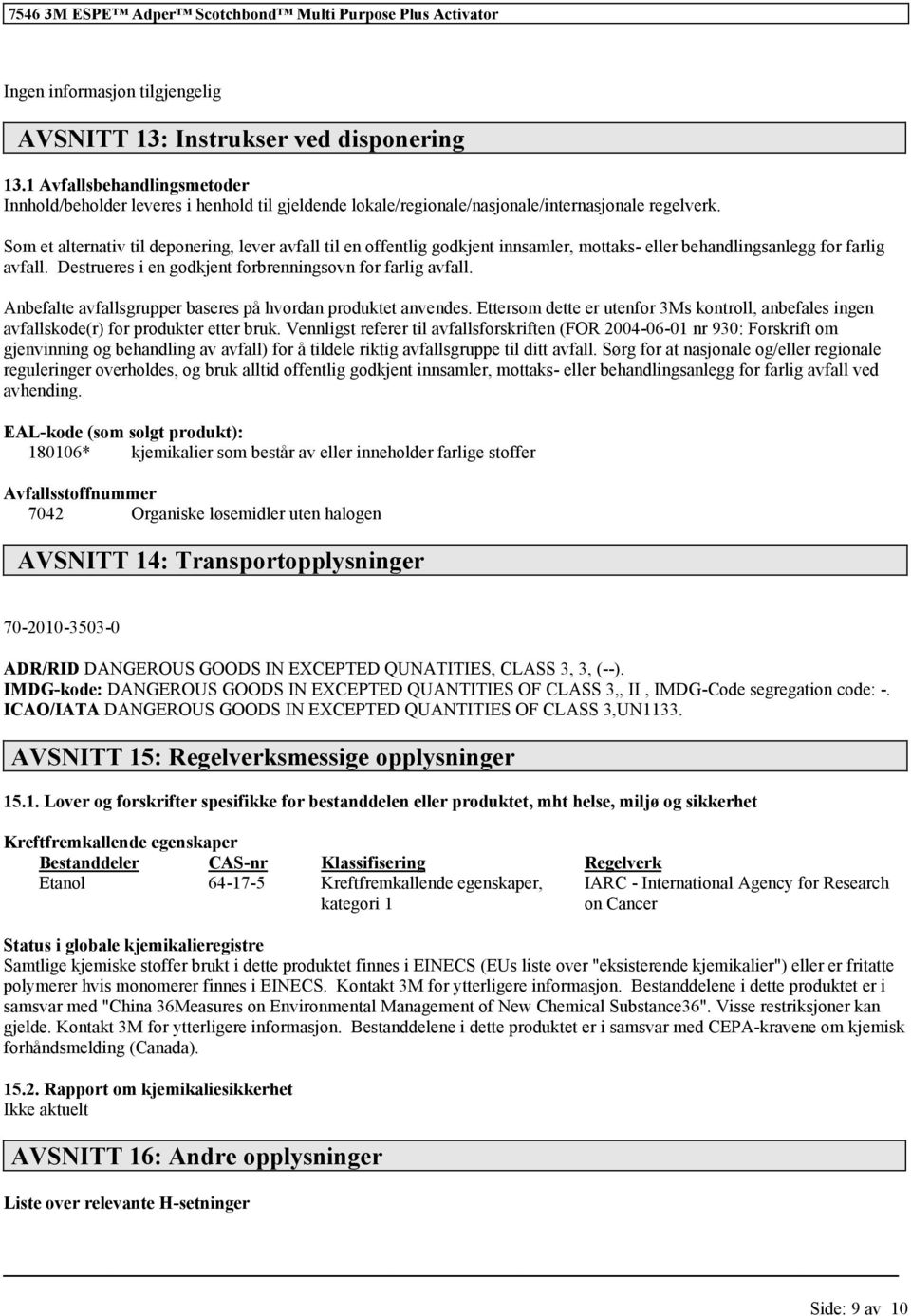 Anbefalte avfallsgrupper baseres på hvordan produktet anvendes. Ettersom dette er utenfor 3Ms kontroll, anbefales ingen avfallskode(r) for produkter etter bruk.