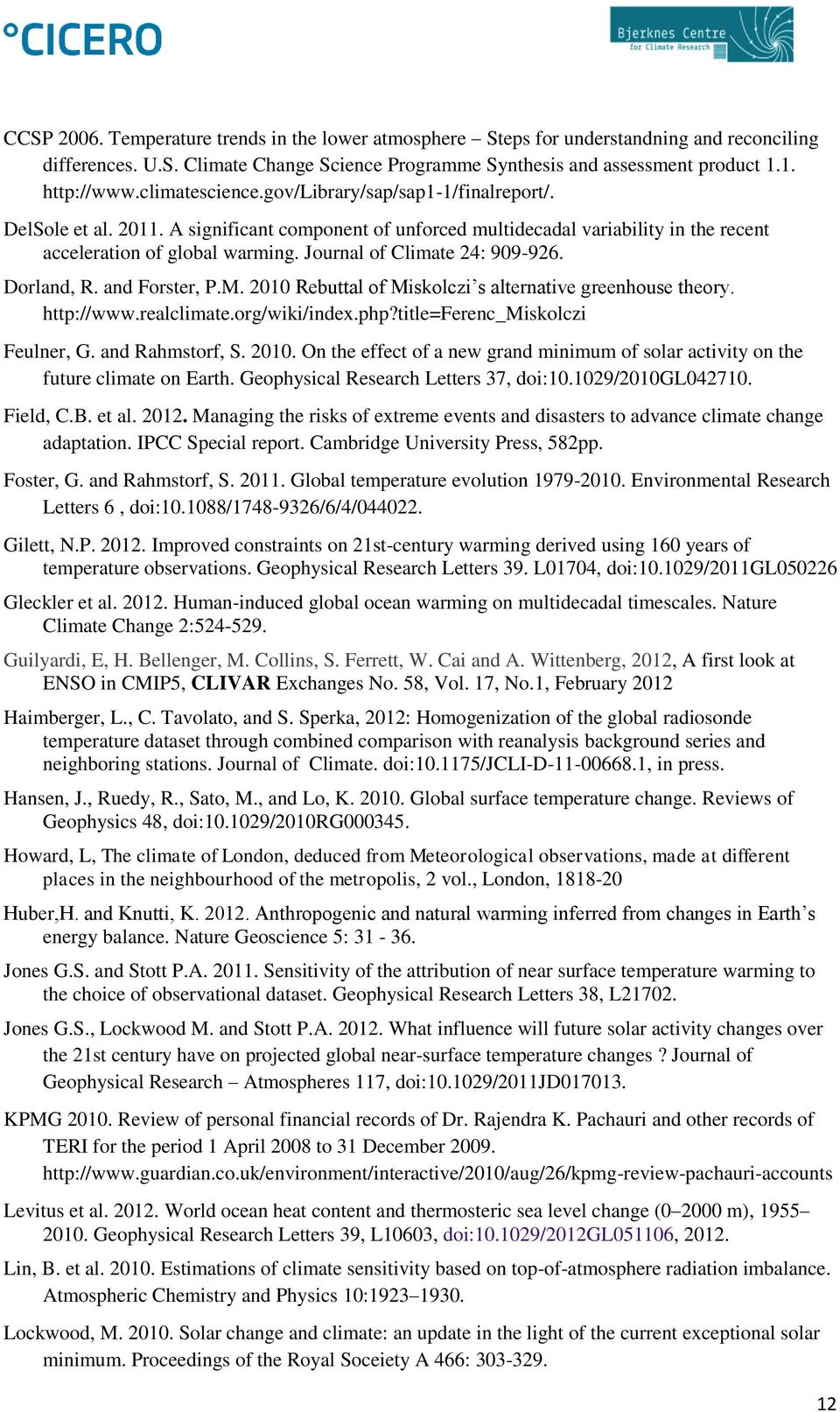 Journal of Climate 24: 909-926. Dorland, R. and Forster, P.M. 2010 Rebuttal of Miskolczi s alternative greenhouse theory. http://www.realclimate.org/wiki/index.php?title=ferenc_miskolczi Feulner, G.