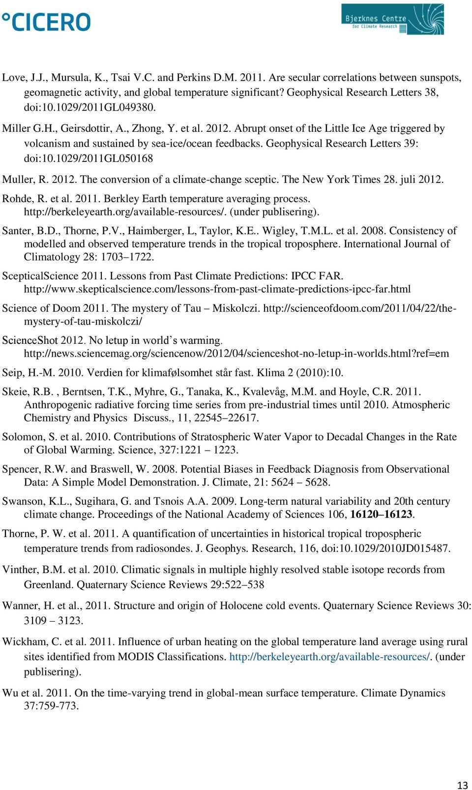 Geophysical Research Letters 39: doi:10.1029/2011gl050168 Muller, R. 2012. The conversion of a climate-change sceptic. The New York Times 28. juli 2012. Rohde, R. et al. 2011.
