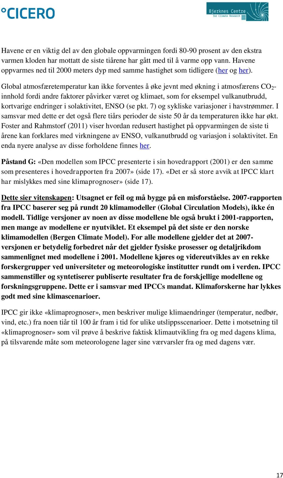 Global atmosfæretemperatur kan ikke forventes å øke jevnt med økning i atmosfærens CO 2 - innhold fordi andre faktorer påvirker været og klimaet, som for eksempel vulkanutbrudd, kortvarige endringer