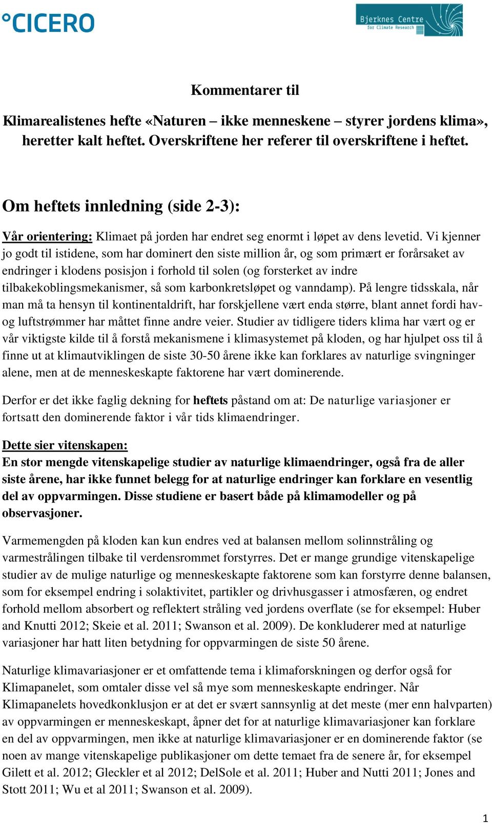 Vi kjenner jo godt til istidene, som har dominert den siste million år, og som primært er forårsaket av endringer i klodens posisjon i forhold til solen (og forsterket av indre