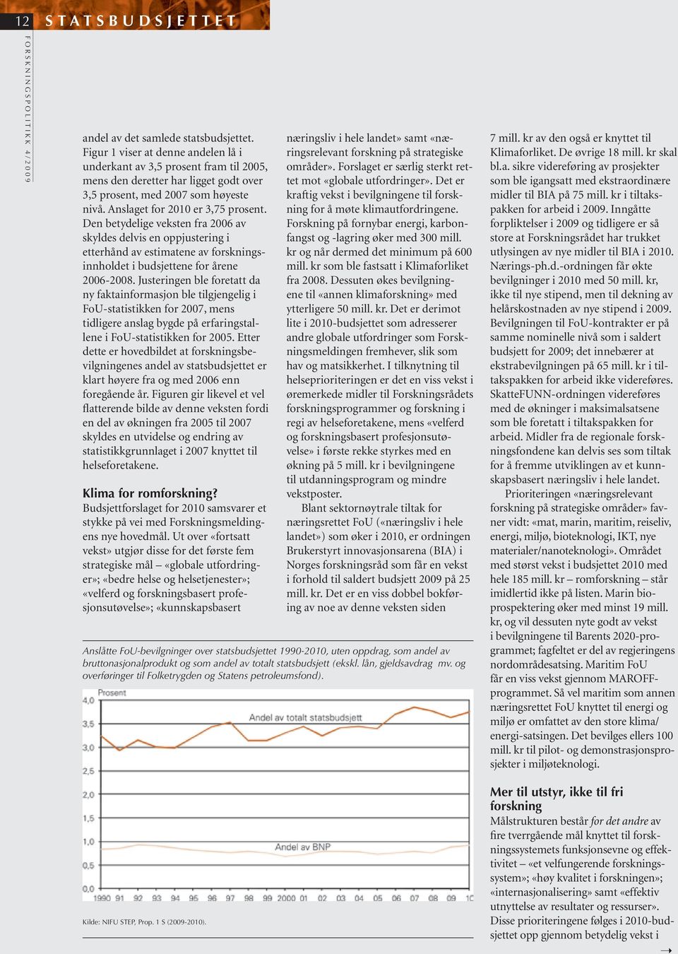 Den betydelige veksten fra 2006 av skyldes delvis en oppjustering i etterhånd av estimatene av forskningsinnholdet i budsjettene for årene 2006-2008.