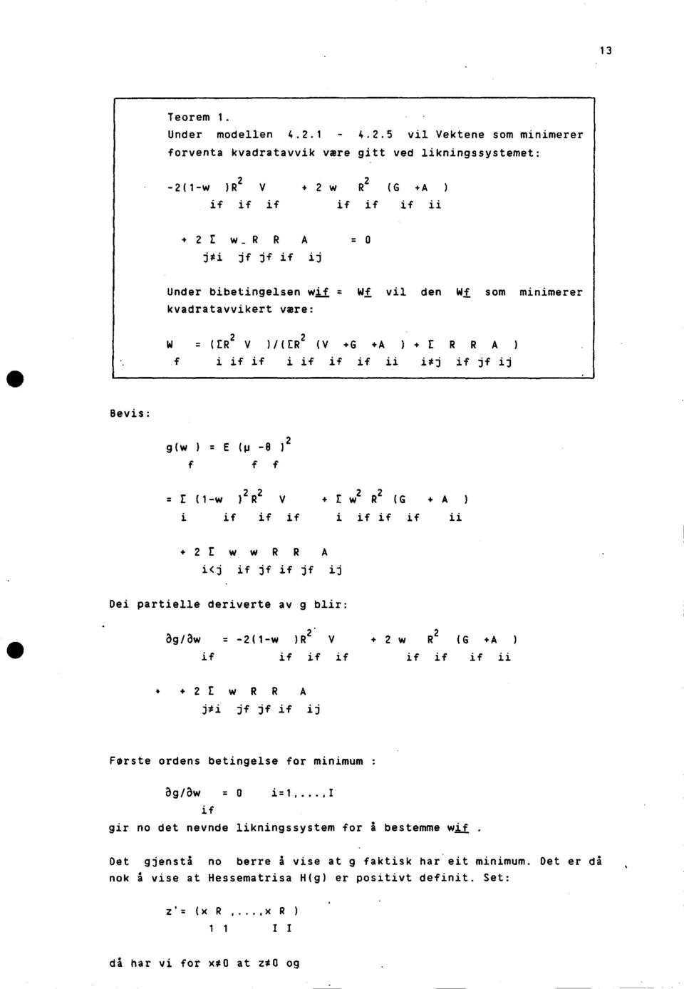 5 vil Vektene som minimerer forventa kvadratavvik vare gitt ved likningssystemet: -2(1-w )R 2 V + 2 w R 2 (G +A ) if if if if if if ii + 2 E w_r R A =0 j*i jf jf if ij Under bibetingelsen wif = Wf