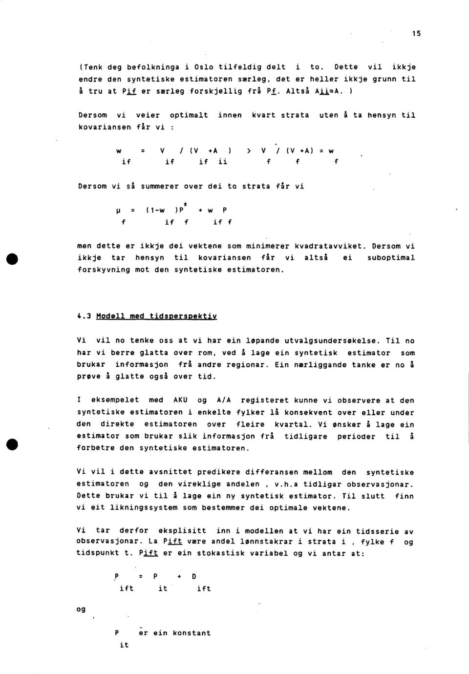 if f men dette er ikkje dei vektene som minimerer kvadratavviket. Dersom vi ikkje tar hensyn til kovariansen får vi altså ei suboptimal forskyvning mot den syntetiske estimatoren. 4.