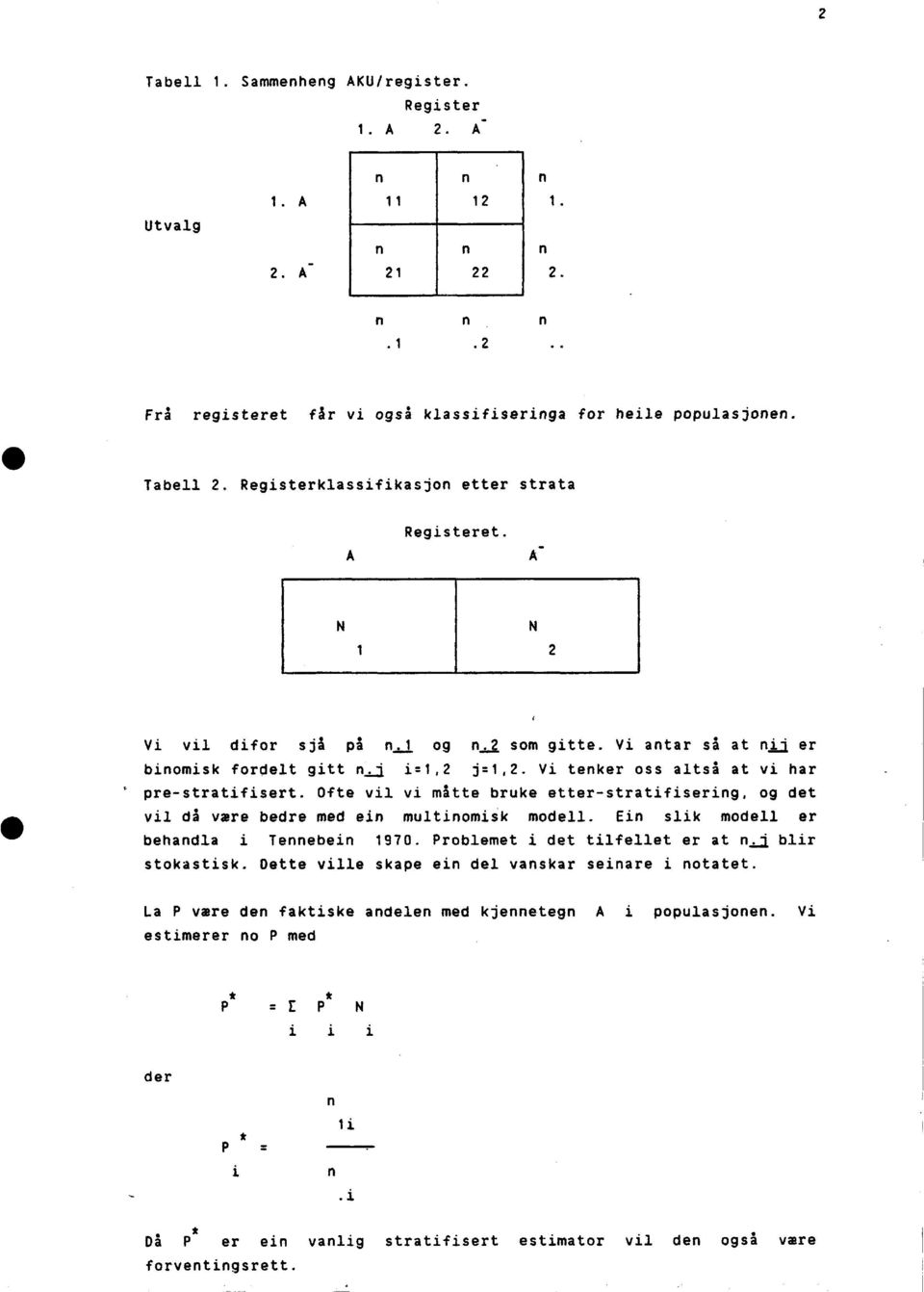 Vi tenker oss altså at vi har pre-stratifisert. Ofte vil vi måtte bruke etter-stratifisering, og det vil di være bedre med ein multinomisk modell. Ein slik modell er behandla i Tennebein 1970.
