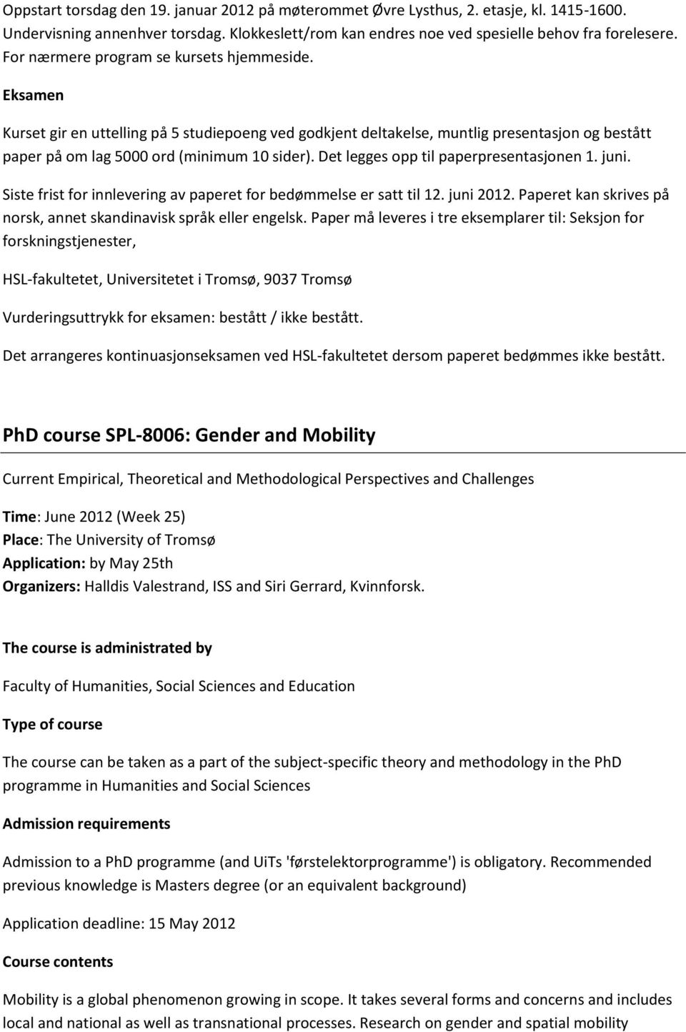 Det legges opp til paperpresentasjonen 1. juni. Siste frist for innlevering av paperet for bedømmelse er satt til 12. juni 2012. Paperet kan skrives på norsk, annet skandinavisk språk eller engelsk.