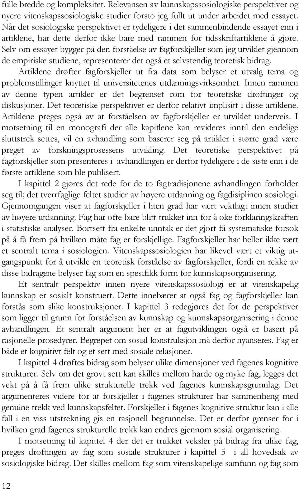 Selv om essayet bygger på den forståelse av fagforskjeller som jeg utviklet gjennom de empiriske studiene, representerer det også et selvstendig teoretisk bidrag.