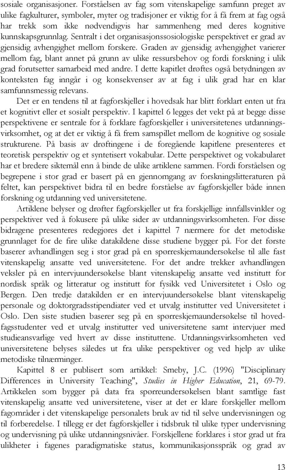 kognitive kunnskapsgrunnlag. Sentralt i det organisasjonssosiologiske perspektivet er grad av gjensidig avhengighet mellom forskere.