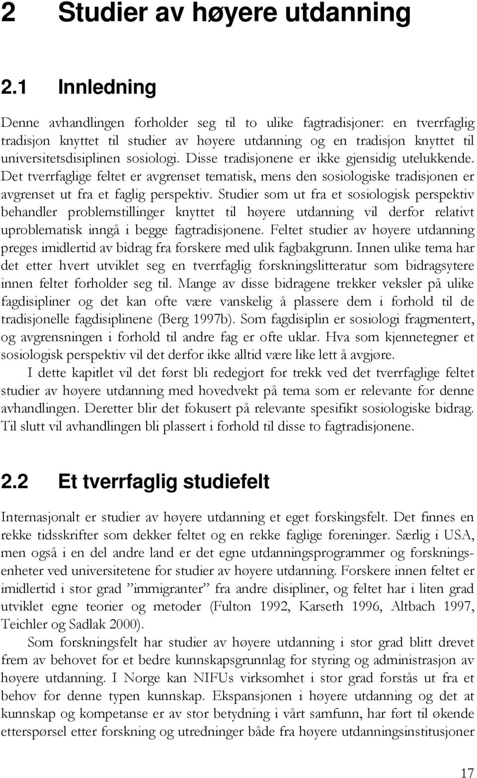 sosiologi. Disse tradisjonene er ikke gjensidig utelukkende. Det tverrfaglige feltet er avgrenset tematisk, mens den sosiologiske tradisjonen er avgrenset ut fra et faglig perspektiv.