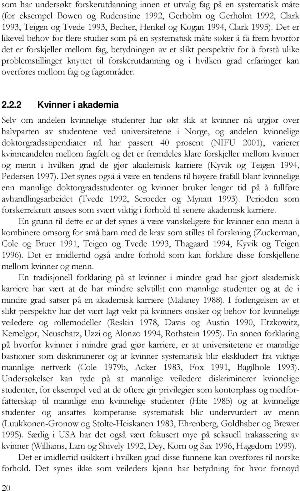 Det er likevel behov for flere studier som på en systematisk måte søker å få frem hvorfor det er forskjeller mellom fag, betydningen av et slikt perspektiv for å forstå ulike problemstillinger