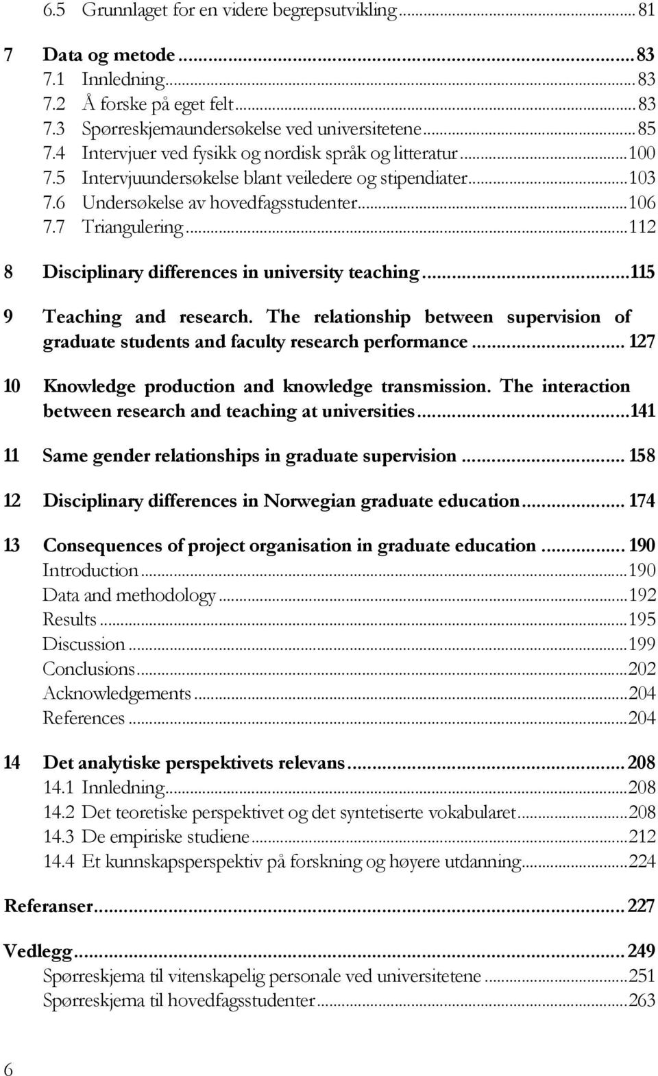 ..112 8 Disciplinary differences in university teaching...115 9 Teaching and research. The relationship between supervision of graduate students and faculty research performance.