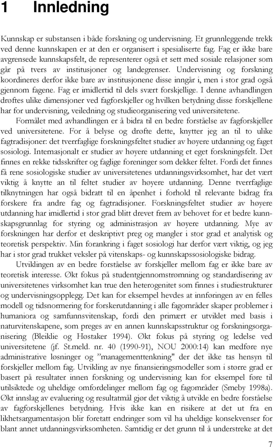 Undervisning og forskning koordineres derfor ikke bare av institusjonene disse inngår i, men i stor grad også gjennom fagene. Fag er imidlertid til dels svært forskjellige.