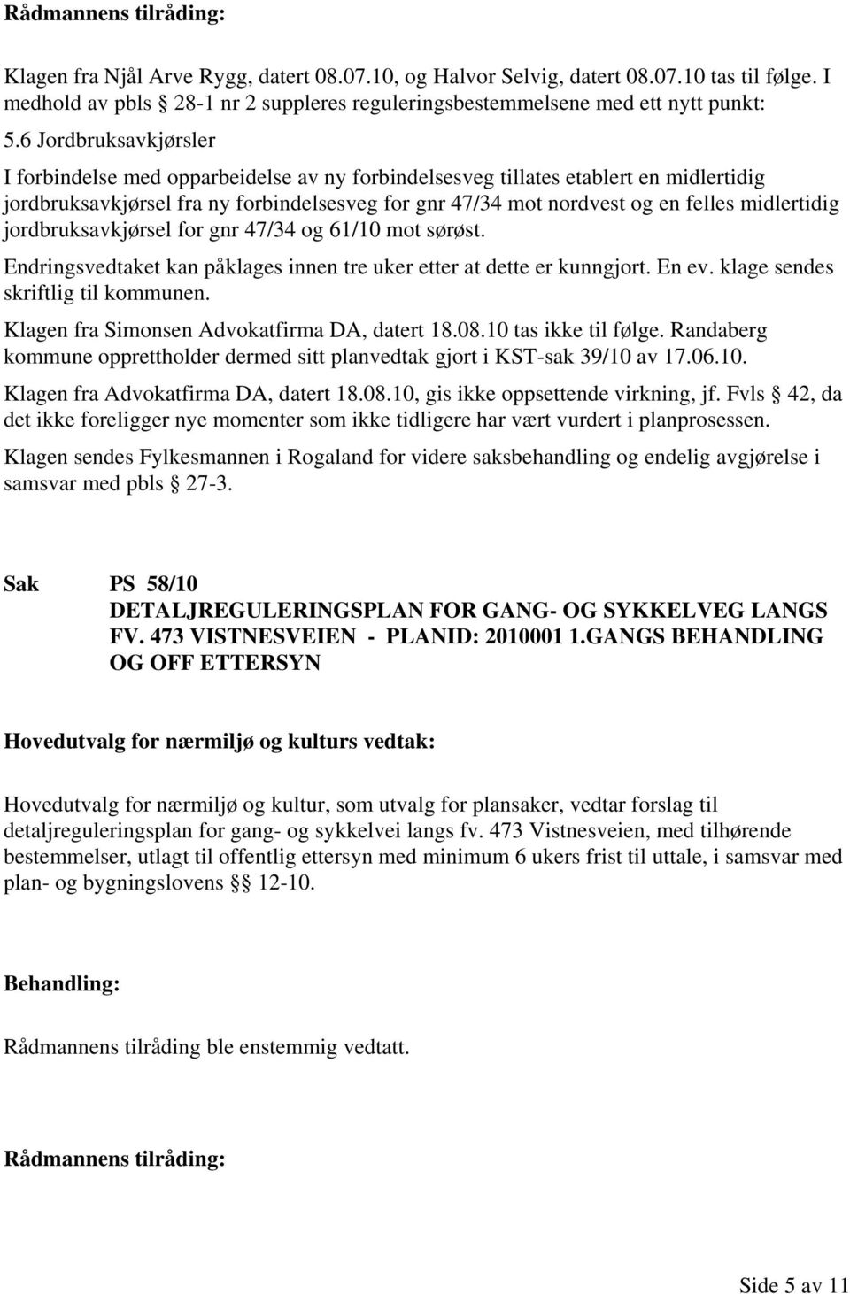 midlertidig jordbruksavkjørsel for gnr 47/34 og 61/10 mot sørøst. Endringsvedtaket kan påklages innen tre uker etter at dette er kunngjort. En ev. klage sendes skriftlig til kommunen.