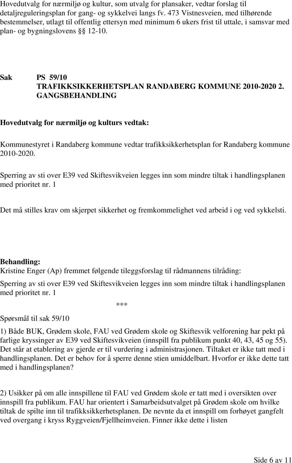 Sak PS 59/10 TRAFIKKSIKKERHETSPLAN RANDABERG KOMMUNE 2010-2020 2. GANGSBEHANDLING Kommunestyret i Randaberg kommune vedtar trafikksikkerhetsplan for Randaberg kommune 2010-2020.