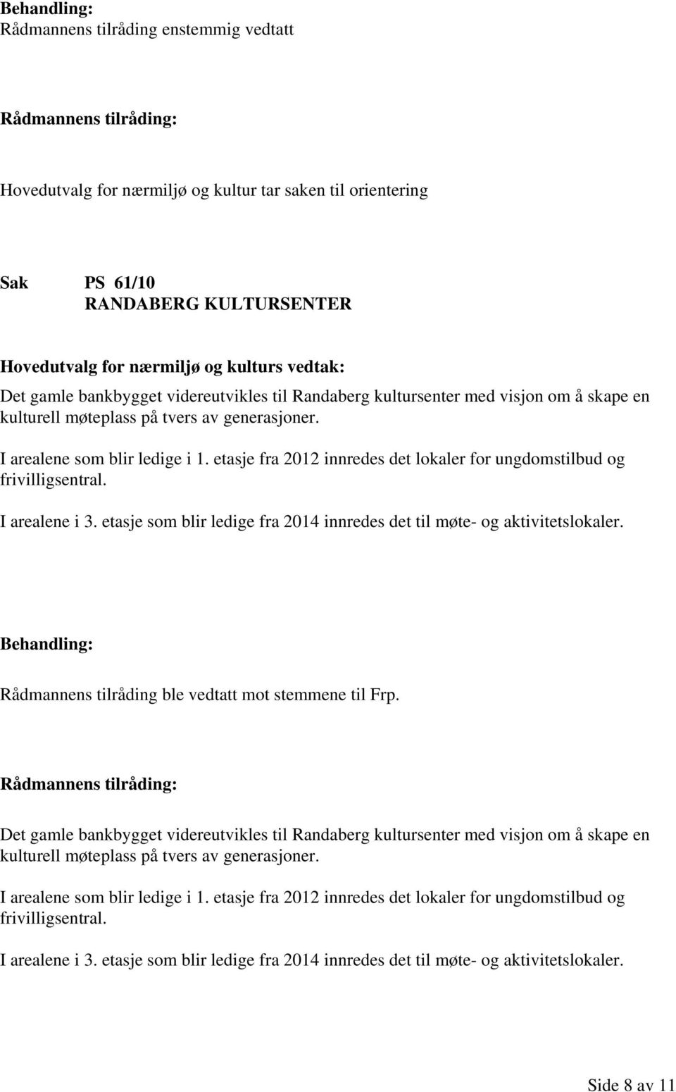 etasje som blir ledige fra 2014 innredes det til møte- og aktivitetslokaler. Rådmannens tilråding ble vedtatt mot stemmene til Frp.