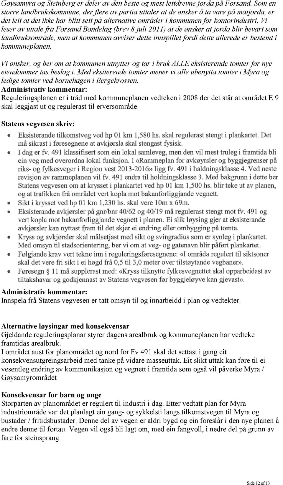 Vi leser av uttale fra Forsand Bondelag (brev 8 juli 2011) at de ønsker at jorda blir bevart som landbruksområde, men at kommunen avviser dette innspillet fordi dette allerede er bestemt i