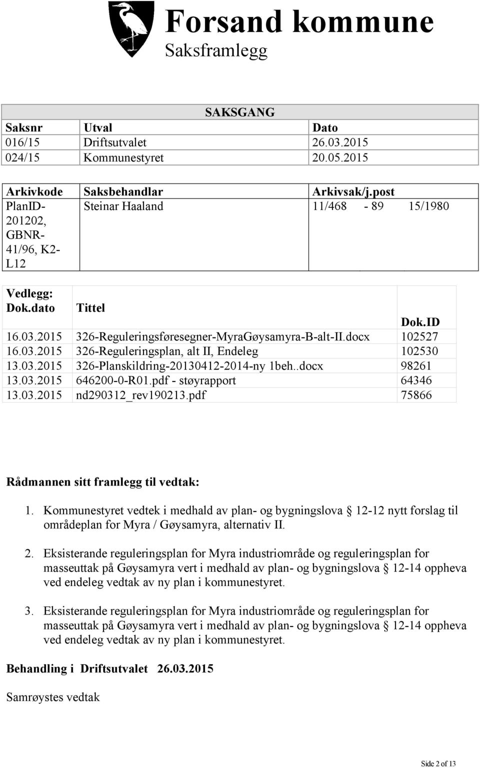 03.2015 326-Planskildring-20130412-2014-ny 1beh..docx 98261 13.03.2015 646200-0-R01.pdf - støyrapport 64346 13.03.2015 nd290312_rev190213.pdf 75866 Rådmannen sitt framlegg til vedtak: 1.